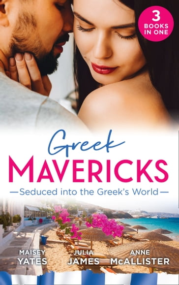 Greek Mavericks: Seduced Into The Greek's World: Carides's Forgotten Wife / Captivated by the Greek / The Return of Antonides - Anne McAllister - Julia James - Maisey Yates