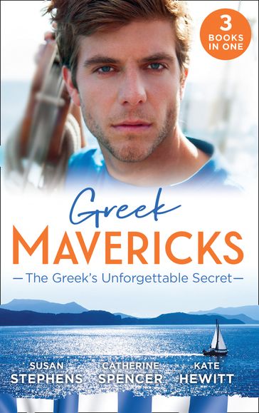 Greek Mavericks: The Greek's Unforgettable Secret: The Secret Kept from the Greek / The Giannakis Bride / The Marakaios Baby - Susan Stephens - Catherine Spencer - Kate Hewitt