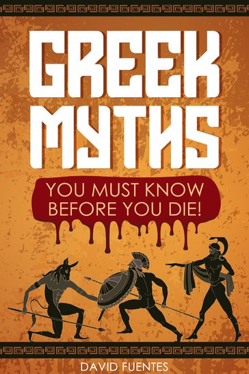 Greek Myths: You Must Know Before You Die! - David Fuentes