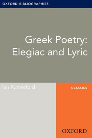 Greek Poetry: Elegiac and Lyric: Oxford Bibliographies Online Research Guide - Ian Rutherford