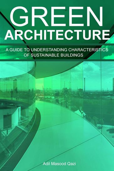 Green Architecture: A Guide To Understanding Characteristics of Sustainable Buildings - Adil Masood Qazi