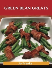 Green Bean Greats: Delicious Green Bean Recipes, The Top 85 Green Bean Recipes
