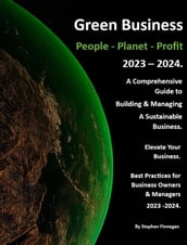 Green Business - People - Planet - Profit - 2023/24: A Comprehensive Guide to Building & Managing A Sustainable Business.