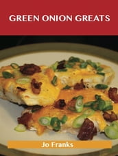 Green Onion Greats: Delicious Green Onion Recipes, The Top 100 Green Onion Recipes
