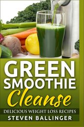 Green Smoothie Cleanse - Delicious Weight Loss Recipes