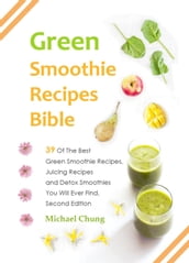 Green Smoothie Recipes Bible: 39 Of The Best Green Smoothie Recipes, Juicing Recipes and Detox Smoothies You Will Ever Find