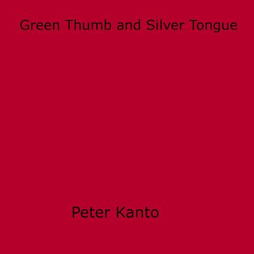 Green Thumb and Silver Tongue - Peter Kanto