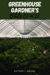 Greenhouse Gardener s Bible (7 in 1)