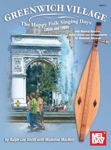 Greenwich Village - The Happy Folk Singing Days 1950s and 1960s - Ralph Lee Smith - MADELINE MACNEIL