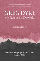 Greg Dyke: My Part in his Downfall