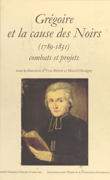 Grégoire et la cause des Noirs (1789-1831) : combats et projets - Yves BENOT