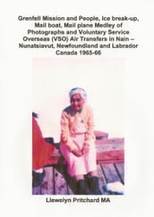 Grenfell Mission and People, Ice Break-up, Mail Boat, Mail Plane, Medley of Photographs and Voluntary Service Overseas (VSO) Air Transfers in Nain Nunatsiavut, Newfoundland and Labrador, Canada 1965-66