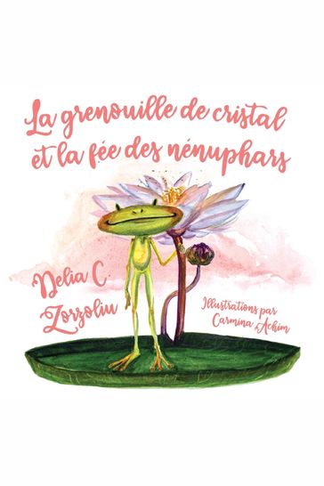 La Grenouille De Cristal Et La Fee Des Nenuphars - Delia C. Zorzoliu