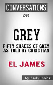 Grey: Fifty Shades of Grey as Told by Christian (Fifty Shades of Grey Series) byE L James Conversation Starters