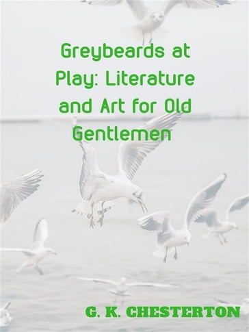 Greybeards at Play Literature and Art for Old Gentlemen - G. K. Chesterton