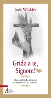 Grido a te, Signore! Riflessioni bibliche sul mistero e sul significato della sofferenza