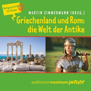 Griechenland und Rom: die Welt der Antike - Weltgeschichte für Kinder - Martin Zimmermann