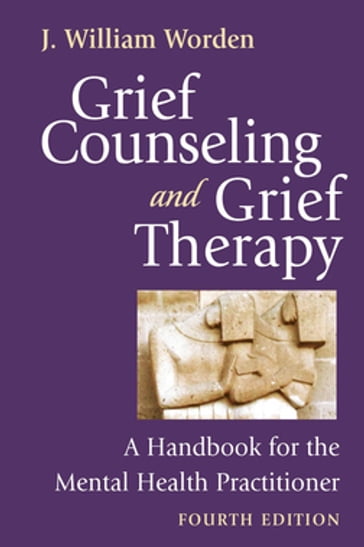 Grief Counseling and Grief Therapy, Fourth Edition - J. William Worden - PhD - ABPP