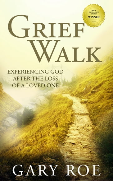 Grief Walk: Experiencing God After the Loss of a Loved One - Gary Roe