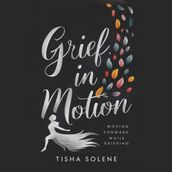 Grief in Motion: Moving Forward While Grieving