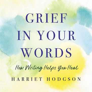 Grief in Your Words - Harriet Hodgson