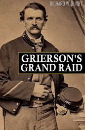 Grierson s Grand Raid in the Civil War (Expanded, Annotated)
