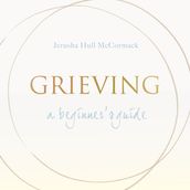 Grieving: A Beginner s Guide