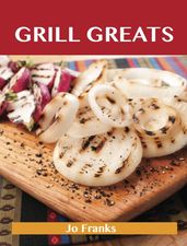 Grill Greats: Delicious Grill Recipes, The Top 100 Grill Recipes