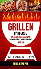 Grillen: Barbecue: Barbecue Kochbuch der Smokerrezepte, Marinaden und Saucen (Grill Rezepte)