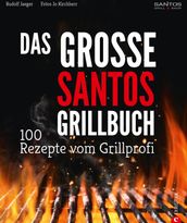 Grillen: Santos Das Grillbuch. 100 Rezepte vom Grillprofi. Eine Grillbibel der besten Grill- und BBQ-Rezepte. Von den Santos-Grillmeistern.