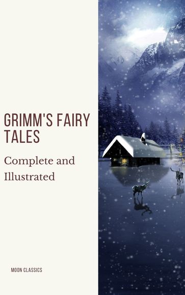 Grimm's Fairy Tales: Complete and Illustrated - Jacob Grimm - Moon Classics - Wilhelm Grimm