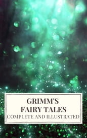 Grimm s Fairy Tales : Complete and Illustrated