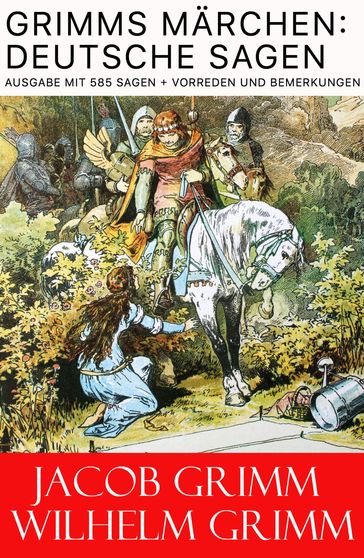 Grimms Märchen: Deutsche Sagen - Ausgabe mit 585 Sagen + Vorreden und Bemerkungen - Jacob Grimm - Wilhelm Grimm