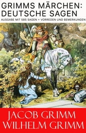 Grimms Märchen: Deutsche Sagen - Ausgabe mit 585 Sagen + Vorreden und Bemerkungen