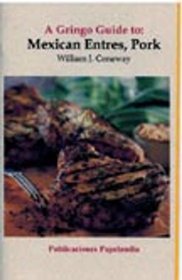 A Gringo Guide to: Mexican Entrees, Pork - William J. Conaway