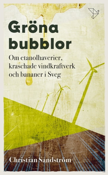 Gröna bubblor : Om etanolhaverier, kraschade vindkraftverk och bananer i Sveg - Christian Sandstrom