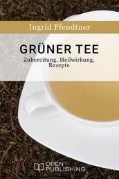 Grüner Tee - Zubereitung, Heilwirkung, Rezepte