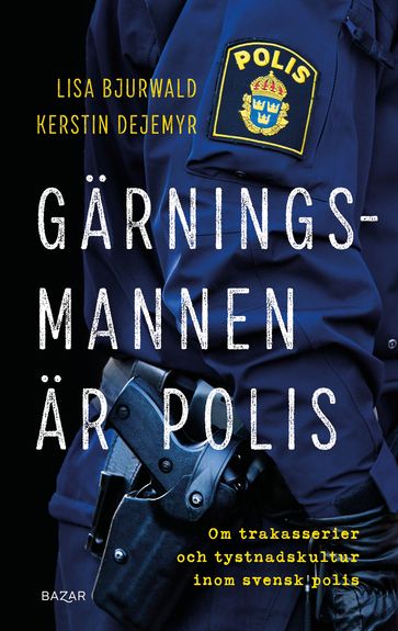 Gärningsmannen är polis : Om trakasserier och tystnadskultur inom svensk polis - Lisa Bjurwald - Kerstin Dejemyr - Kerstin Hanson