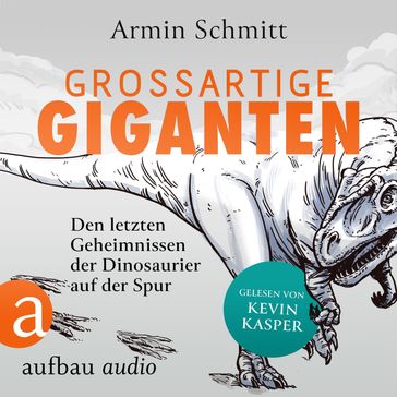 Großartige Giganten - Den letzten Geheimnissen der Dinosaurier auf der Spur (Ungekürzt) - Armin Schmitt