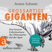 Großartige Giganten - Den letzten Geheimnissen der Dinosaurier auf der Spur (Ungekürzt)