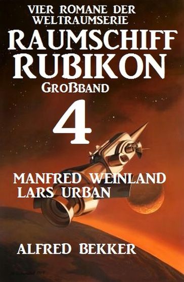 Großband Raumschiff Rubikon 4 - Vier Romane der Weltraumserie - Alfred Bekker - Lars Urban - Manfred Weinland