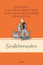 Großelternjahre. Gedichte und Gedanken über eine ganz besondere Beziehung