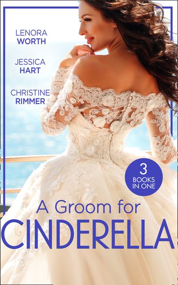 A Groom For Cinderella: Hometown Princess / Ordinary Girl in a Tiara / The Prince's Cinderella Bride - Christine Rimmer - Jessica Hart - Lenora Worth