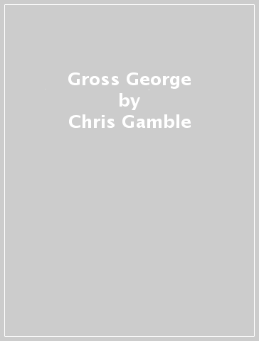 Gross George - Chris Gamble
