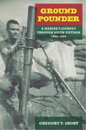 Ground Pounder: A Marine s Journey through South Vietnam, 1968-1969