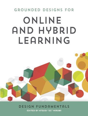 Grounded Designs for Online and Hybrid Learning: Design Fundamentals - Atsusi Hirumi