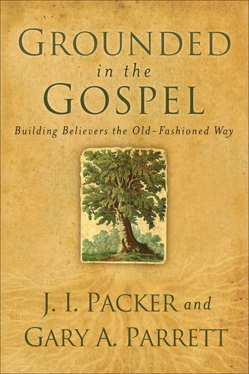Grounded in the Gospel - J. I. Packer - Gary A. Parrett