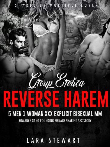 Group Erotica: Reverse Harem  5 Men 1 Woman XXX Explicit Bisexual MM Romance Gang Pounding Menage Sharing Sex Story - LARA PERRY