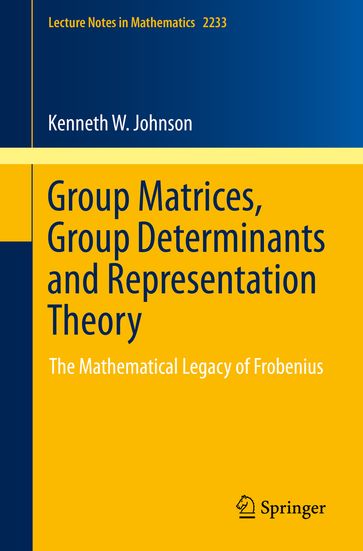 Group Matrices, Group Determinants and Representation Theory - Kenneth W. Johnson