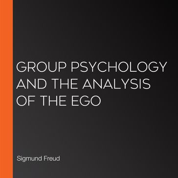 Group psychology and the analysis of the Ego - Freud Sigmund